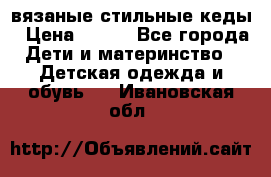 вязаные стильные кеды › Цена ­ 250 - Все города Дети и материнство » Детская одежда и обувь   . Ивановская обл.